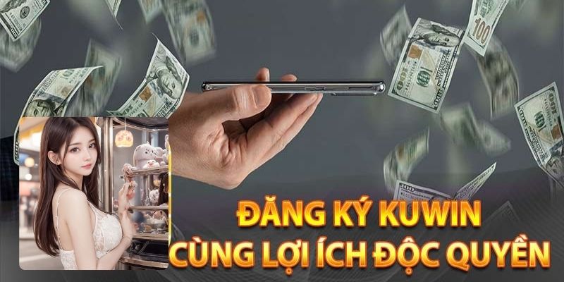 Lưu ý đăng ký Kuwin để nhận lợi ích dành riêng cho hội viên